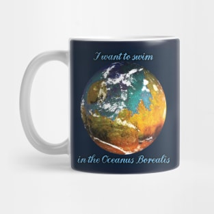 Terraformed Mars design "I want to swim in the Oceanus Borealis" Mug